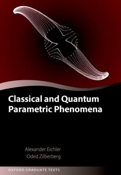 Cover for Eichler, Alexander (Senior scientist, Senior Scientist, Spin Physics Group, ETH Zurich) · Classical and Quantum Parametric Phenomena - Oxford Graduate Texts (Hardcover bog) (2023)