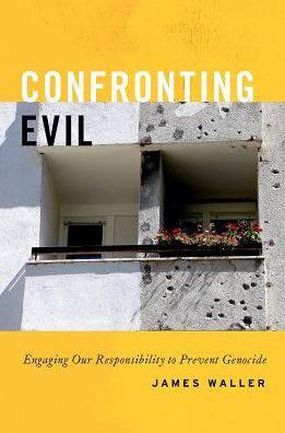 Confronting Evil: Engaging Our Responsibility to Prevent Genocide - Waller, James (Cohen Professor of Holocaust and Genocide Studies, Cohen Professor of Holocaust and Genocide Studies, Keene State College) - Books - Oxford University Press Inc - 9780199300709 - July 28, 2016