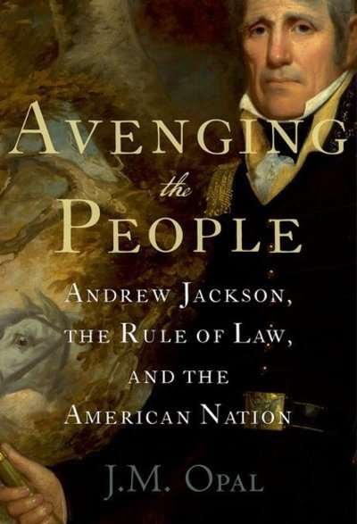 Cover for Opal, J. M. (Associate Professor of History, Associate Professor of History, McGill University) · Avenging the People: Andrew Jackson, the Rule of Law, and the American Nation (Inbunden Bok) (2017)