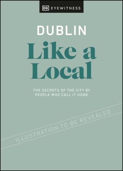 Cover for DK Eyewitness · Dublin Like a Local: By the People Who Call It Home - Local Travel Guide (Hardcover bog) (2021)