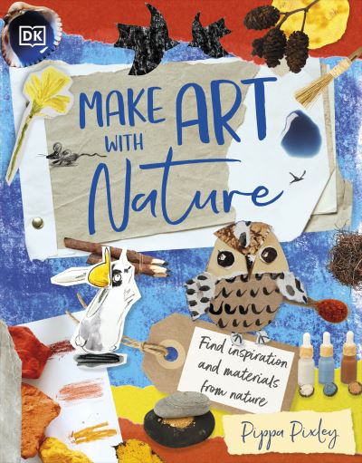 Make Art with Nature: Find Inspiration and Materials From Nature - Pippa Pixley - Książki - Dorling Kindersley Ltd - 9780241630709 - 7 marca 2024