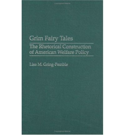 Cover for Lisa M. Gring-Pemble · Grim Fairy Tales: The Rhetorical Construction of American Welfare Policy (Hardcover Book) (2003)
