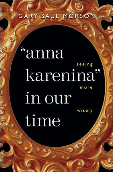 Cover for Gary Saul Morson · &quot;Anna Karenina&quot; in Our Time: Seeing More Wisely - Russian Literature and Thought Series (Inbunden Bok) (2007)