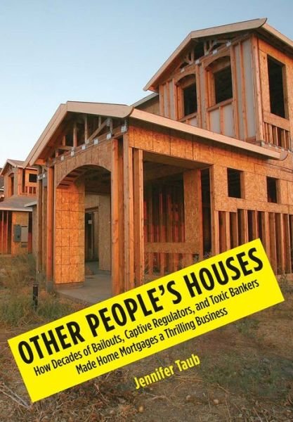 Cover for Taub, Jennifer S., J.D. · Other People's Houses: How Decades of Bailouts, Captive Regulators, and Toxic Bankers Made Home Mortgages a Thrilling Business (Taschenbuch) (2015)
