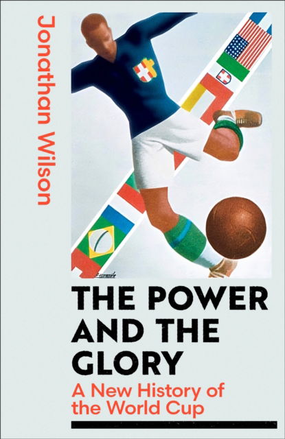 Cover for Jonathan Wilson · The Power and the Glory: A New History of the World Cup (Inbunden Bok) (2025)