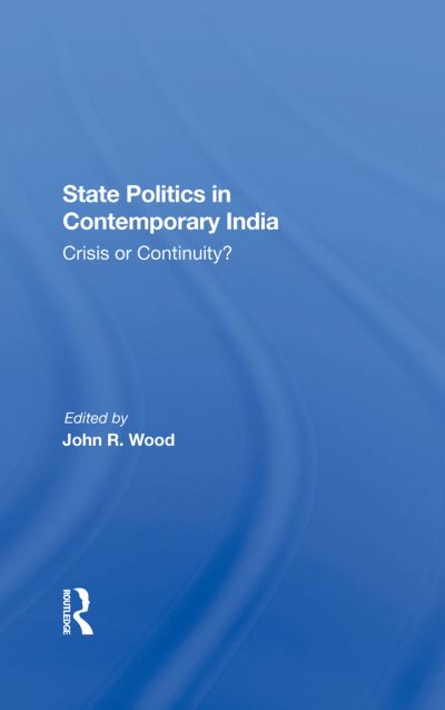 Cover for John R Wood · State Politics In Contemporary India: Crisis Or Continuity? (Inbunden Bok) (2019)