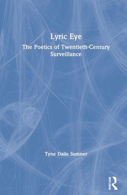 Cover for Sumner, Tyne Daile (The University of Melbourne, Australia) · Lyric Eye: The Poetics of Twentieth-Century Surveillance (Hardcover Book) (2021)