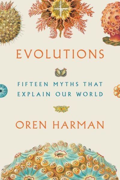 Cover for Oren Harman · Evolutions: Fifteen Myths That Explain Our World (Innbunden bok) (2018)