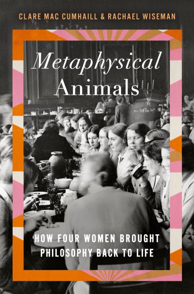 Metaphysical Animals - Clare Mac Cumhaill - Books - Knopf Doubleday Publishing Group - 9780385545709 - May 10, 2022