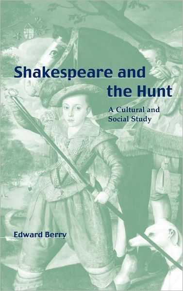 Cover for Berry, Edward (University of Victoria, British Columbia) · Shakespeare and the Hunt: A Cultural and Social Study (Hardcover Book) (2001)