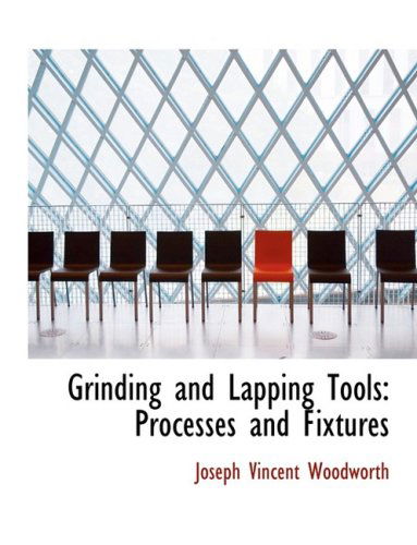 Cover for Joseph Vincent Woodworth · Grinding and Lapping Tools: Processes and Fixtures (Paperback Book) [Large Print, Lrg edition] (2008)