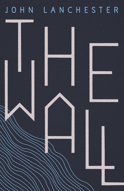 Cover for John Lanchester · The Wall: LONGLISTED FOR THE BOOKER PRIZE 2019 (Hardcover Book) [Main edition] (2019)
