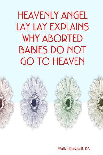 Cover for Walter Ba Burchett · Heavenly Angel Lay Lay Explains Why Aborted Babies Do Not Go to Heaven (Paperback Book) (2007)