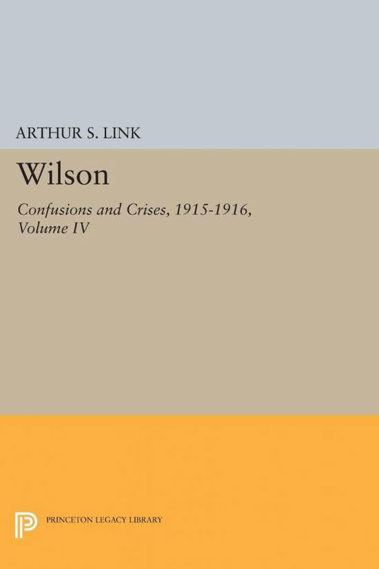 Cover for Woodrow Wilson · Wilson, Volume IV: Confusions and Crises, 1915-1916 - Princeton Legacy Library (Pocketbok) (2015)