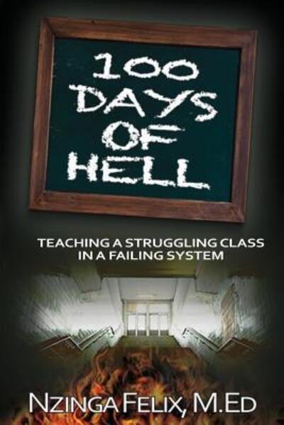 Cover for Nzinga Felix M.Ed · 100 Days Of Hell : Teaching A Struggling Class In A Failing System (Pocketbok) (2017)