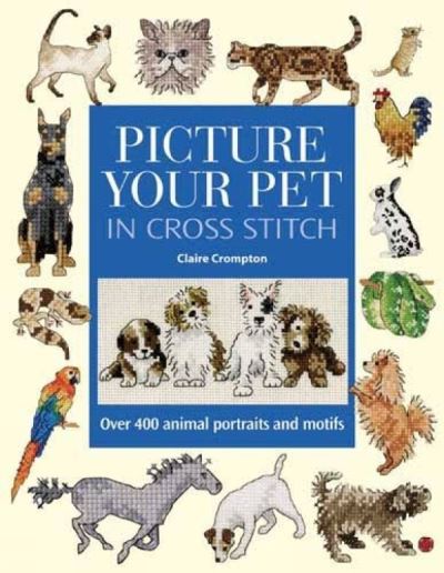 Cover for Crompton, Claire (Author) · Picture Your Pet in Cross Stitch: Over 400 Animal Portraits and Motifs (Hardcover Book) (2005)