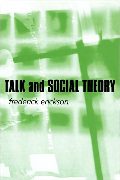 Cover for Erickson, Frederick (University of California) · Talk and Social Theory: Ecologies of Speaking and Listening in Everyday Life (Gebundenes Buch) (2004)
