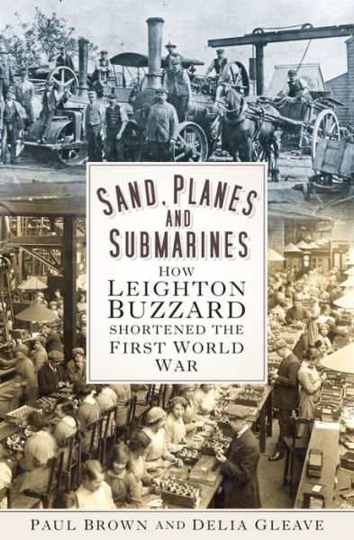 Cover for Paul Brown · Sand, Planes and Submarines: How Leighton Buzzard shortened the First World War (Paperback Book) (2017)