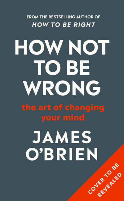 Cover for James O'Brien · How Not To Be Wrong: The Art of Changing Your Mind (Hardcover Book) (2021)