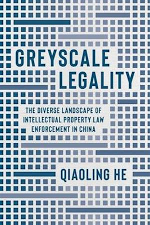 Greyscale Legality: The Diverse Landscape of Intellectual Property Law Enforcement in China - Law and Society - Qiaoling He - Books - University of British Columbia Press - 9780774871709 - August 15, 2025