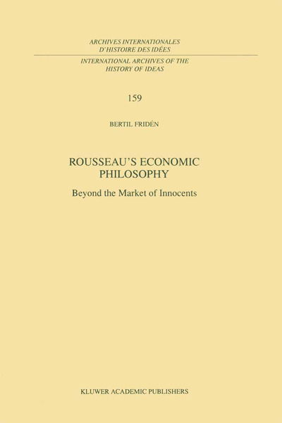 Cover for Bertil Friden · Rousseau's Economic Philosophy: Beyond the Market of Innocents - International Archives of the History of Ideas / Archives Internationales d'Histoire des Idees (Hardcover Book) [1998 edition] (1998)