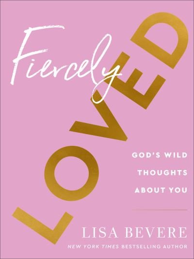 Cover for Lisa Bevere · Fiercely Loved – God's Wild Thoughts about You (Hardcover Book) (2022)