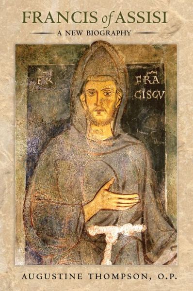 Francis of Assisi: A New Biography - Augustine Thompson - Books - Cornell University Press - 9780801450709 - April 20, 2012