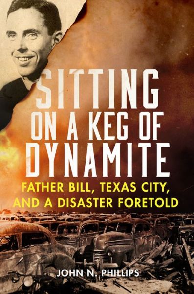 Cover for John Neal Phillips · Sitting on a Keg of Dynamite: Father Bill, Texas City, and a Disaster Foretold (Paperback Book) (2022)
