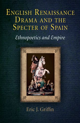 Cover for Eric J. Griffin · English Renaissance Drama and the Specter of Spain: Ethnopoetics and Empire (Hardcover Book) (2009)