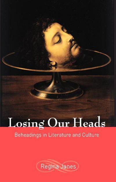 Cover for Regina Janes · Losing Our Heads: Beheadings in Literature and Culture (Paperback Book) (2005)