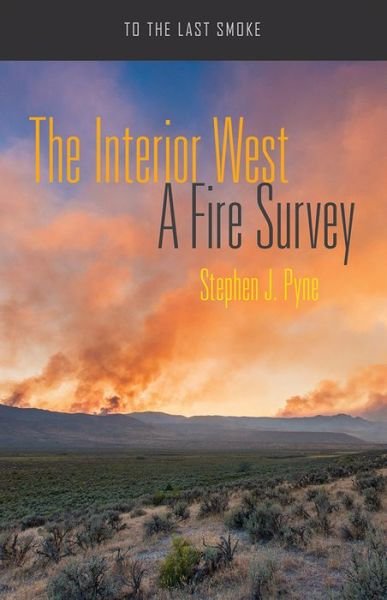 Cover for Stephen J. Pyne · The Interior West: A Fire Survey - To the Last Smoke (Pocketbok) (2018)