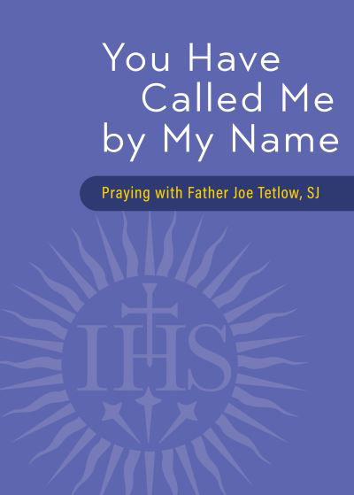 You Have Called Me by My Name - Father Joseph A Tetlow - Books - Loyola Press - 9780829452709 - October 14, 2021