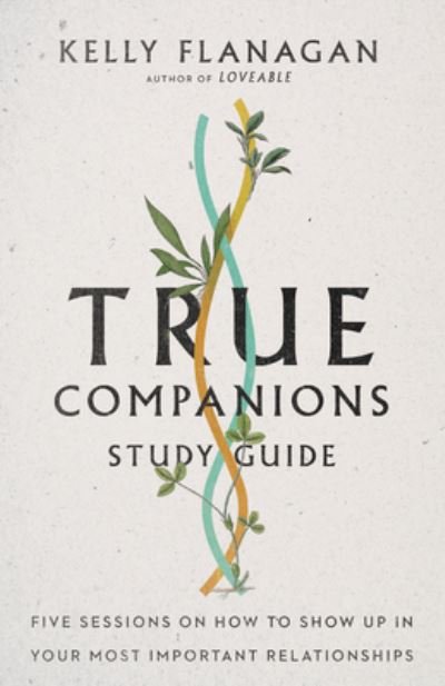 Cover for Kelly Flanagan · True Companions Study Guide – Five Sessions on How to Show Up in Your Most Important Relationships (Taschenbuch) (2021)