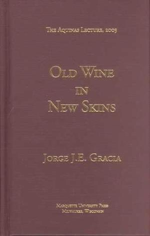 Cover for Jorge J. E. Gracia · Old Wine in new Skins: The Role of Tradition in Communication,  Knowledge, and Group Identity - The Aquinas Lecture in Philosophy (Hardcover Book) (2003)