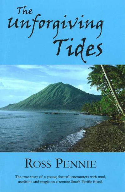 Unforgiving Tides: The True Story of a Young Doctor's Encounters with Mud, Medicine & Magic on a Remote South Pacific Island - Ross Pennie - Books - Manor House Publishing Inc - 9780973647709 - October 1, 2004