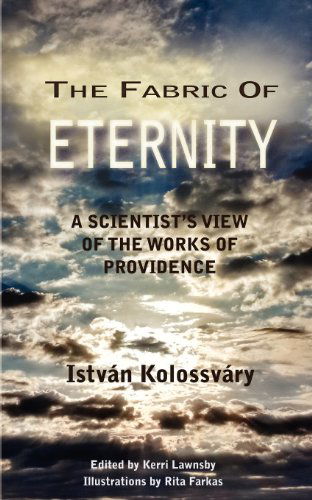 Cover for Istvan Kolossvary · The Fabric of Eternity. a Scientist's View of the Works of Providence (Paperback Book) (2012)