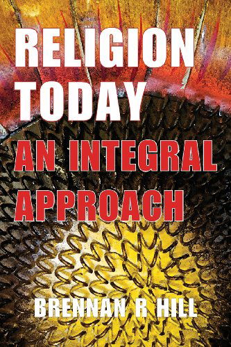 Cover for Brennan R. Hill · Religion Today: an Integral Approach (Paperback Book) (2013)