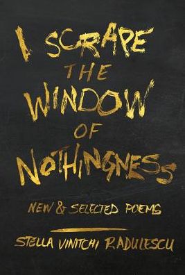 Cover for Stella Vinitchi Radulescu · I Scrape the Window of Nothingness: New &amp; Selected Poems (Hardcover Book) (2015)