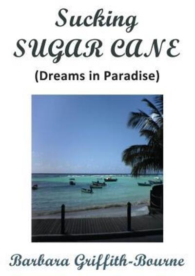 Cover for Barbara Griffith-Bourne · Sucking Sugar Cane: Dreams in Paradise (Paperback Book) (2017)