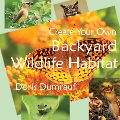 Create Your Own Backyard Wildlife Habitat - Doris Dumrauf - Boeken - Raccoon Creek Press - 9780997676709 - 29 augustus 2016