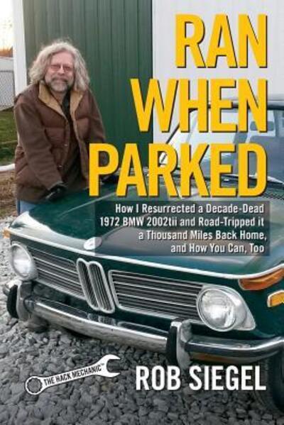 Cover for Rob Siegel · Ran When Parked : How I Resurrected a Decade-Dead 1972 BMW 2002tii and Road-Tripped it a Thousand Miles Back Home, and How You Can, Too (Paperback Book) (2017)