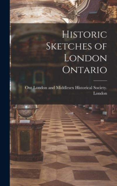 Cover for London and Middlesex Historical Socie · Historic Sketches of London Ontario (Hardcover Book) (2021)