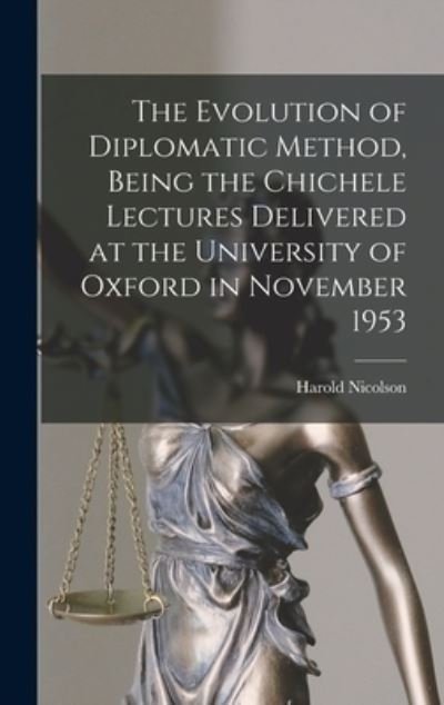 The Evolution of Diplomatic Method, Being the Chichele Lectures Delivered at the University of Oxford in November 1953 - Harold 1886-1968 Nicolson - Böcker - Hassell Street Press - 9781013489709 - 9 september 2021