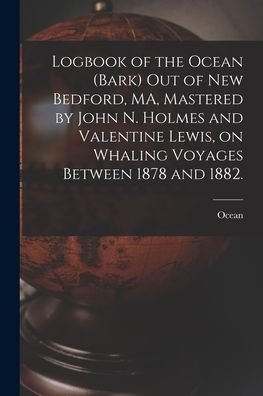 Cover for Ocean (Bark) · Logbook of the Ocean (Bark) out of New Bedford, MA, Mastered by John N. Holmes and Valentine Lewis, on Whaling Voyages Between 1878 and 1882. (Paperback Book) (2021)