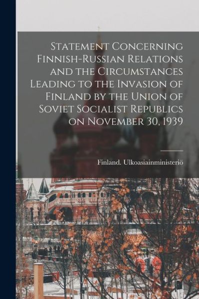 Cover for Finland Ulkoasiainministerio? · Statement Concerning Finnish-Russian Relations and the Circumstances Leading to the Invasion of Finland by the Union of Soviet Socialist Republics on November 30, 1939 (Paperback Book) (2021)