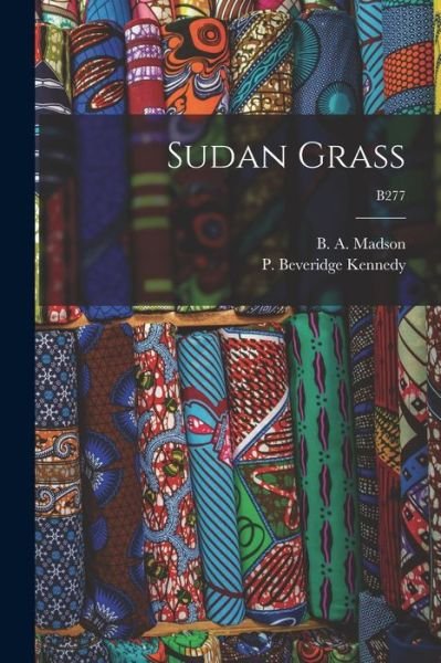 Sudan Grass; B277 - B a (Ben Adolph) 1887-1974 Madson - Books - Legare Street Press - 9781014411709 - September 9, 2021