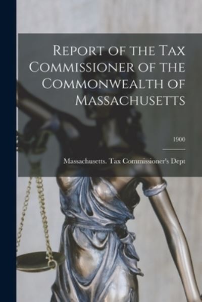 Cover for Massachusetts Tax Commissioner's Dept · Report of the Tax Commissioner of the Commonwealth of Massachusetts; 1900 (Paperback Book) (2021)