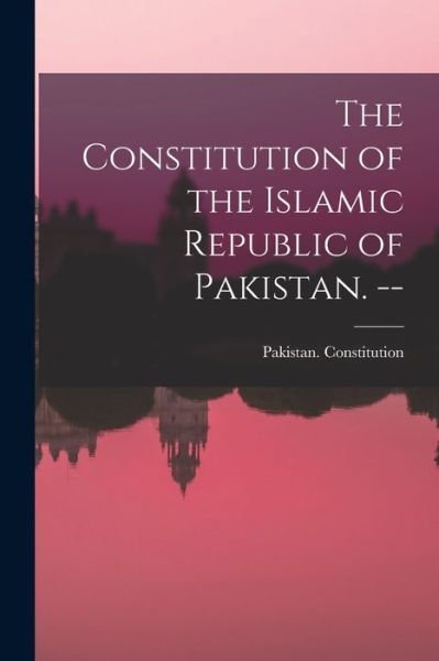 Cover for Pakistan Constitution · The Constitution of the Islamic Republic of Pakistan. -- (Pocketbok) (2021)