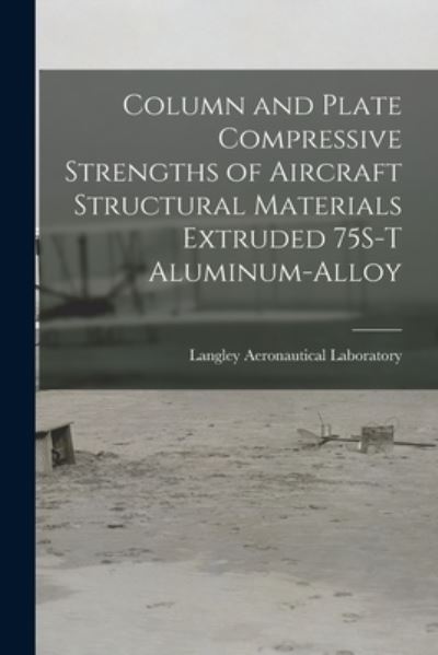 Cover for Langley Aeronautical Laboratory · Column and Plate Compressive Strengths of Aircraft Structural Materials Extruded 75S-T Aluminum-alloy (Paperback Book) (2021)