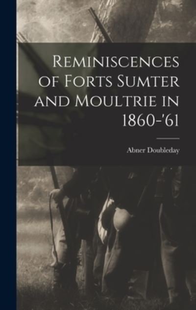 Cover for Abner Doubleday · Reminiscences of Forts Sumter and Moultrie In 1860-'61 (Bok) (2022)